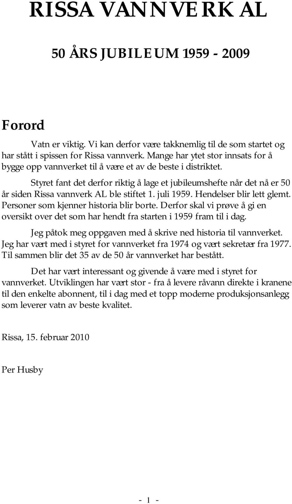 Styret fant det derfor riktig å lage et jubileumshefte når det nå er 50 år siden Rissa vannverk AL ble stiftet 1. juli 1959. Hendelser blir lett glemt. Personer som kjenner historia blir borte.