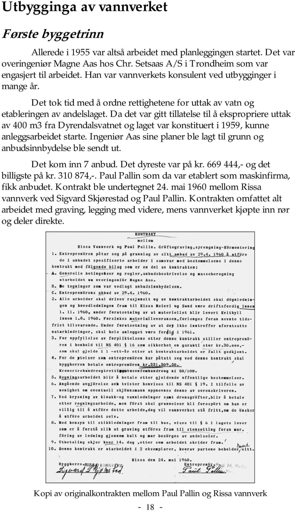 Da det var gitt tillatelse til å ekspropriere uttak av 400 m3 fra Dyrendalsvatnet og laget var konstituert i 1959, kunne anleggsarbeidet starte.