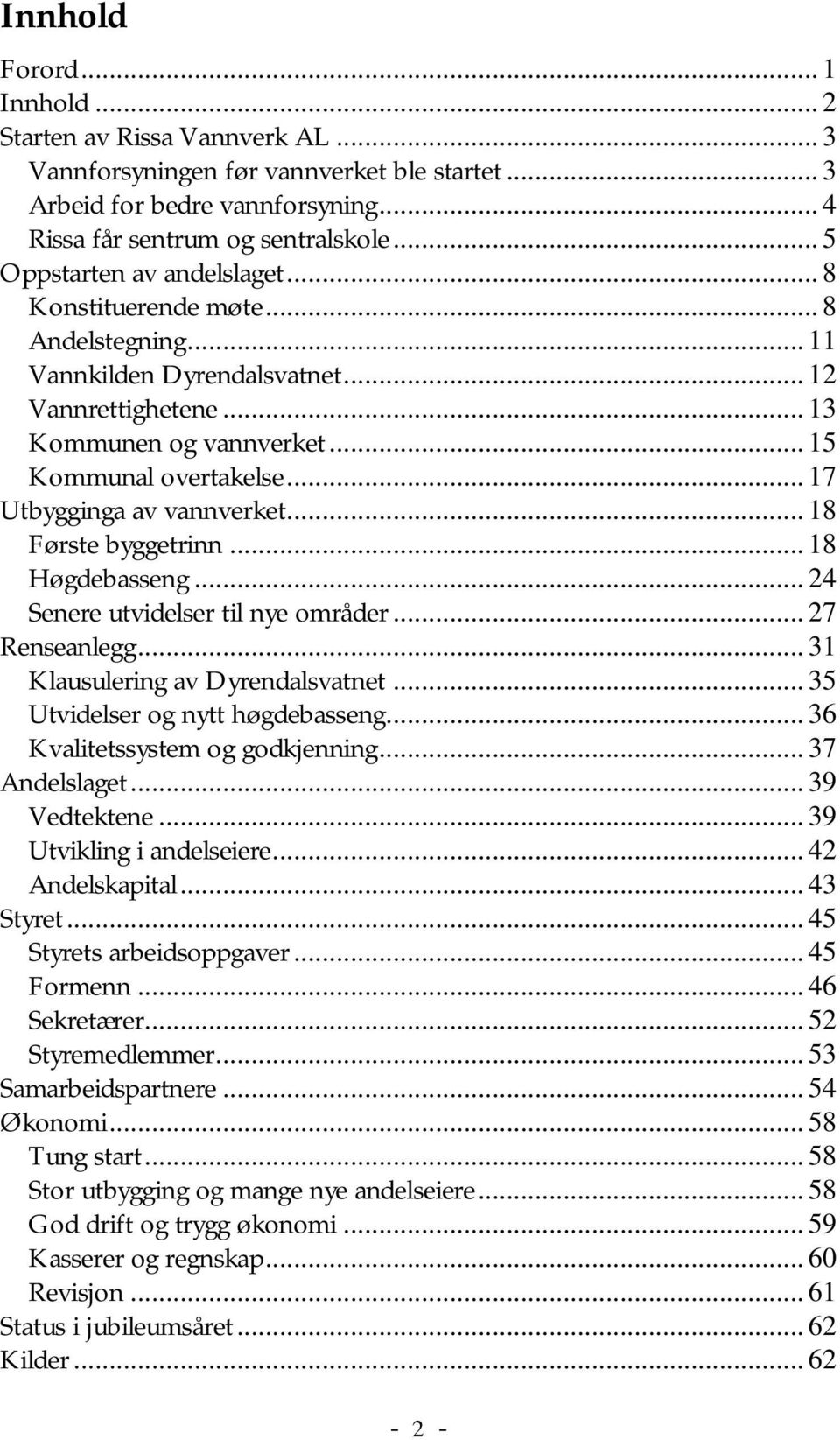 .. 17 Utbygginga av vannverket... 18 Første byggetrinn... 18 Høgdebasseng... 24 Senere utvidelser til nye områder... 27 Renseanlegg... 31 Klausulering av Dyrendalsvatnet.