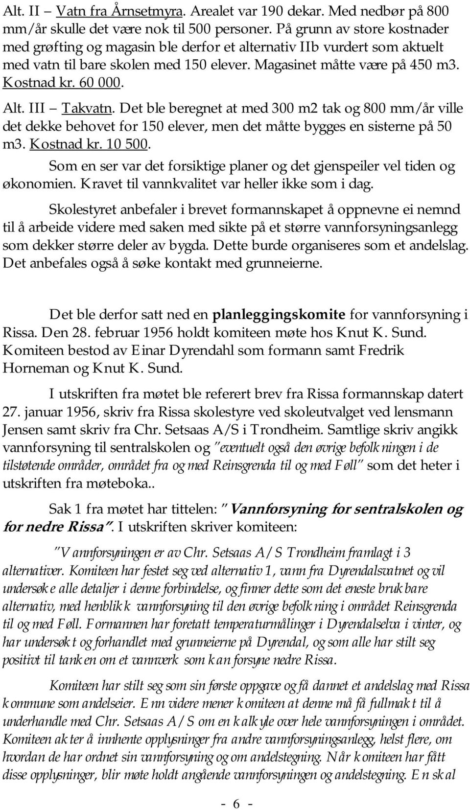 III Takvatn. Det ble beregnet at med 300 m2 tak og 800 mm/år ville det dekke behovet for 150 elever, men det måtte bygges en sisterne på 50 m3. Kostnad kr. 10 500.