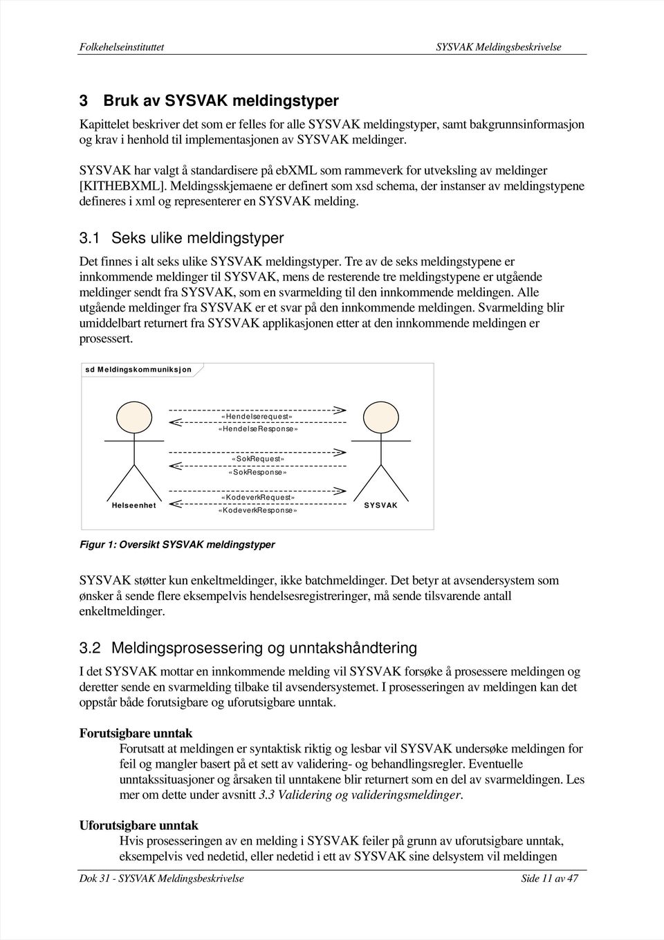 Meldingsskjemaene er definert som xsd schema, der instanser av meldingstypene defineres i xml og representerer en SYSVAK melding. 3.