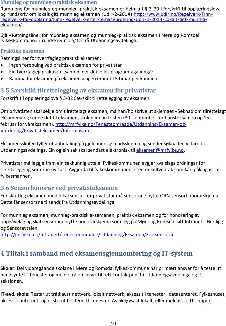 Møre og Romsdal fylkeskommune» i rundskriv nr 5/15 frå Utdanningsavdelinga Praktisk eksamen Retningsliner for tverrfagleg praktisk eksamen: Ingen førebuing ved praktisk eksamen for privatistar Ein