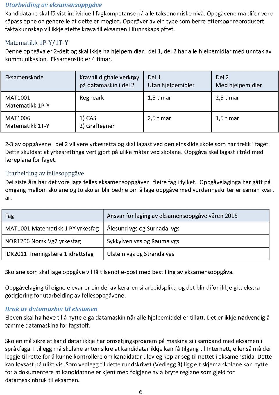 hjelpemidlar med unntak av kommunikasjon Eksamenstid er 4 timar Eksamenskode Krav til digitale verktøy på datamaskin i del 2 Del 1 Utan hjelpemidler Del 2 Med hjelpemidler MAT1001 Matematikk 1P-Y