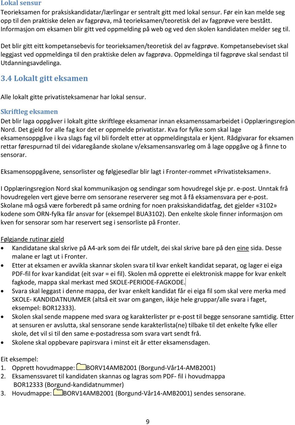 Kompetansebeviset skal leggjast ved oppmeldinga til den praktiske delen av fagprøva Oppmeldinga til fagprøve skal sendast til Utdanningsavdelinga 34 Lokalt gitt eksamen Alle lokalt gitte