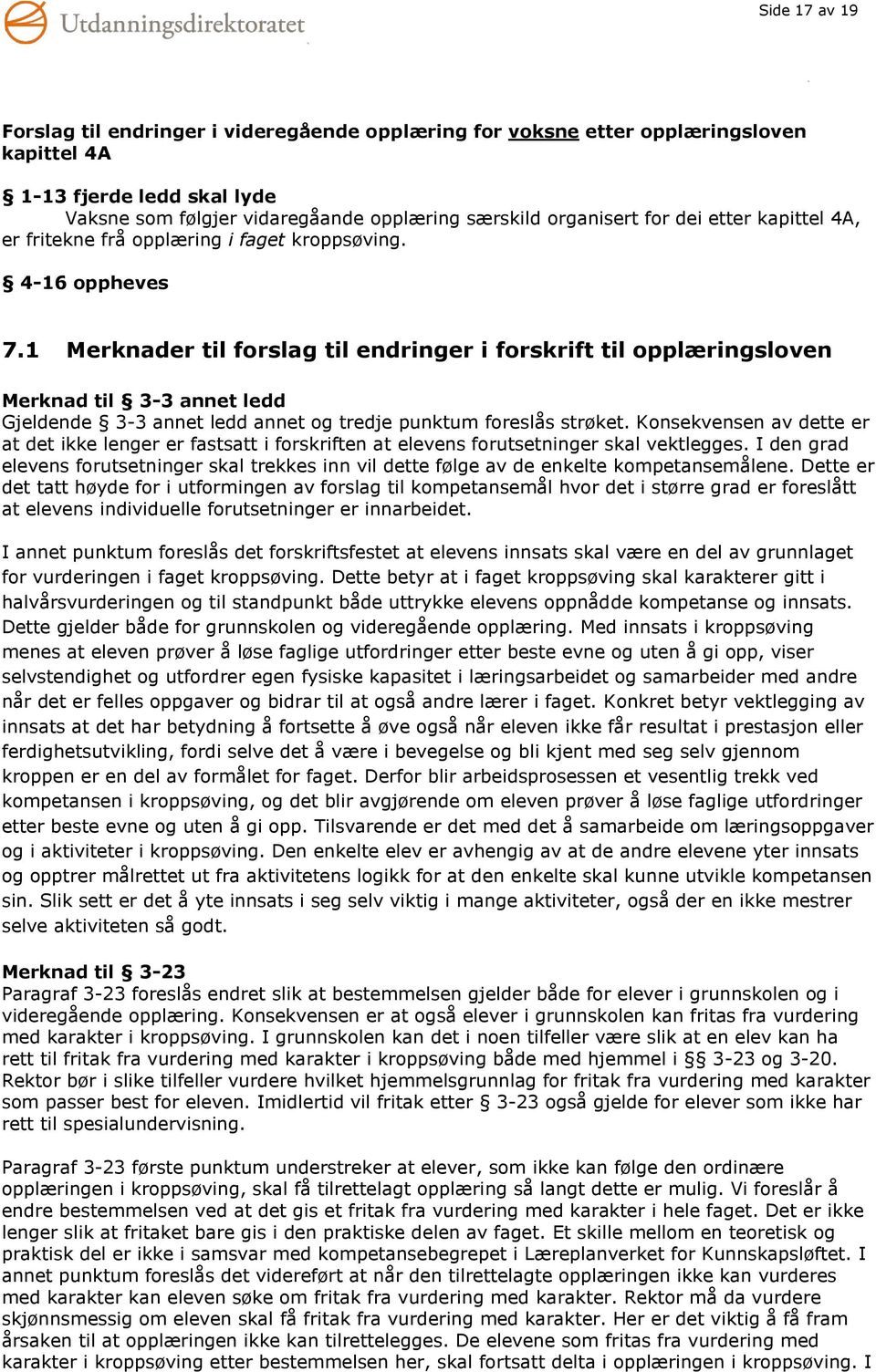 1 Merknader til forslag til endringer i forskrift til opplæringsloven Merknad til 3-3 annet ledd Gjeldende 3-3 annet ledd annet og tredje punktum foreslås strøket.