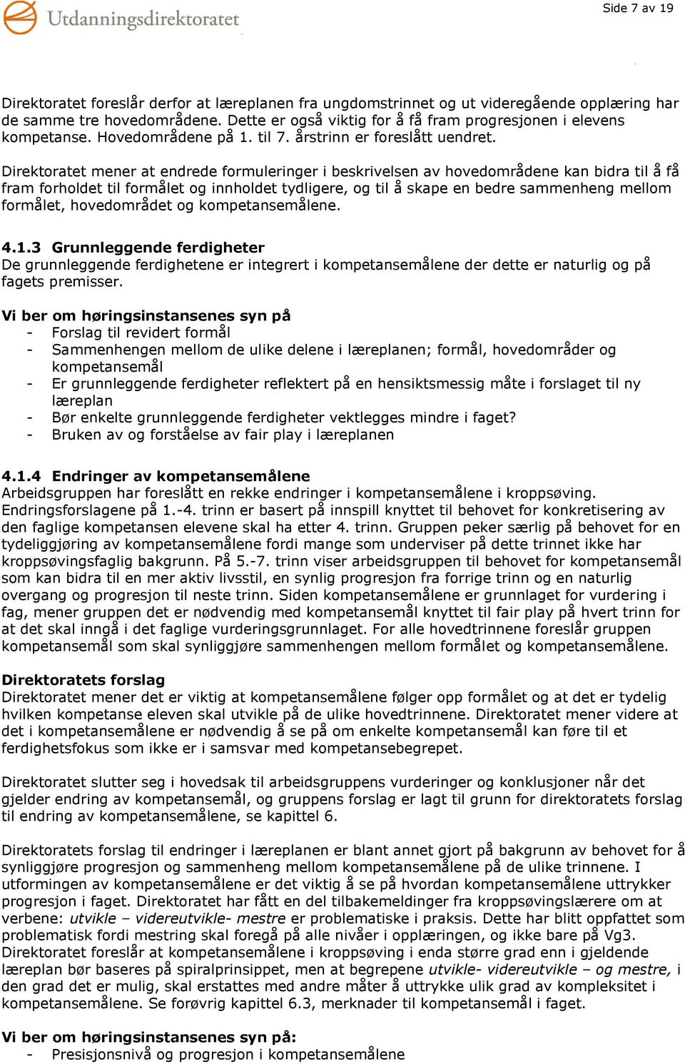 Direktoratet mener at endrede formuleringer i beskrivelsen av hovedområdene kan bidra til å få fram forholdet til formålet og innholdet tydligere, og til å skape en bedre sammenheng mellom formålet,