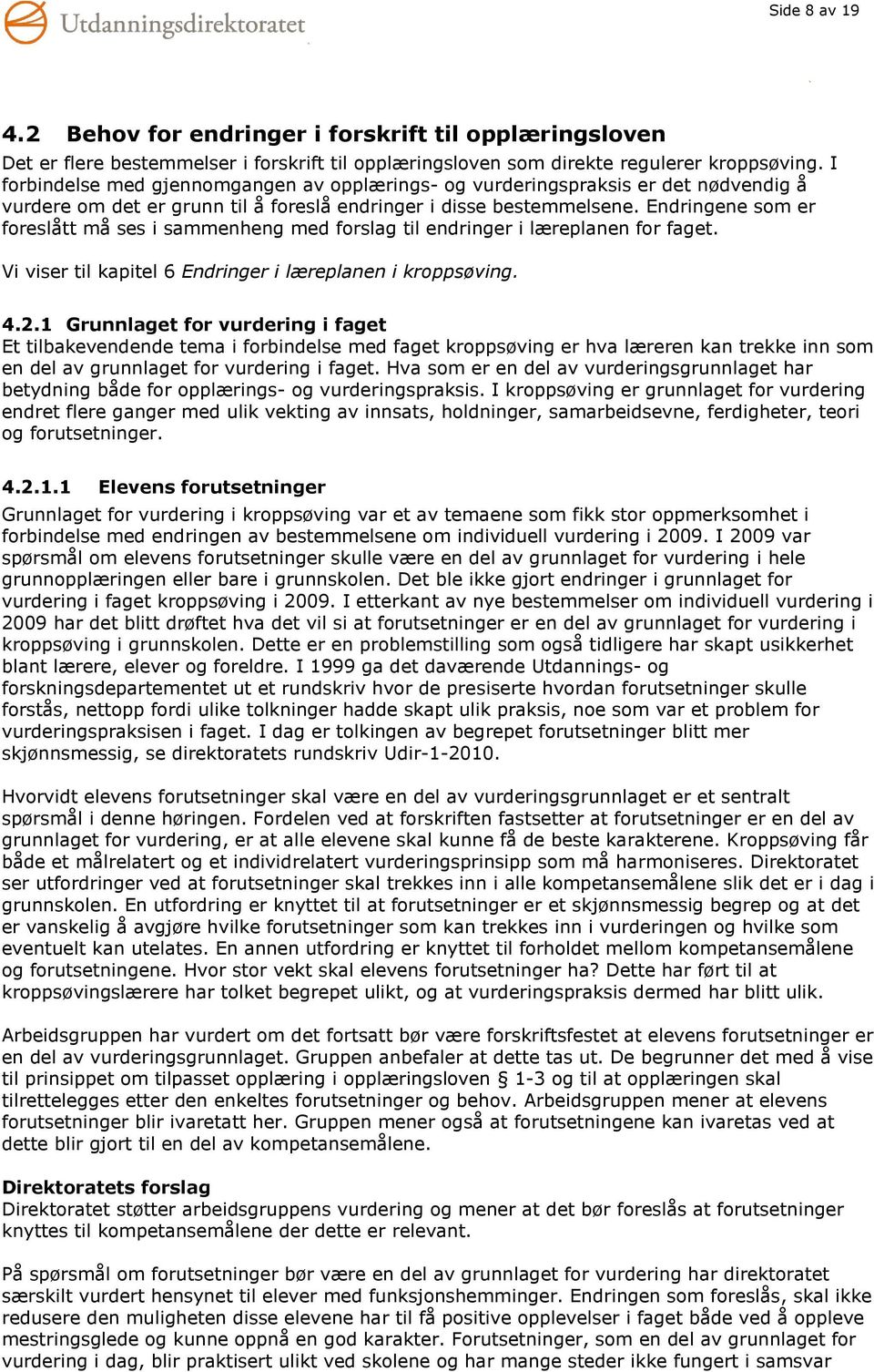 Endringene som er foreslått må ses i sammenheng med forslag til endringer i læreplanen for faget. Vi viser til kapitel 6 Endringer i læreplanen i kroppsøving. 4.2.