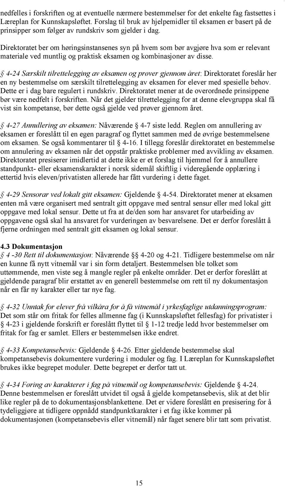 Direktoratet ber om høringsinstansenes syn på hvem som bør avgjøre hva som er relevant materiale ved muntlig og praktisk eksamen og kombinasjoner av disse.