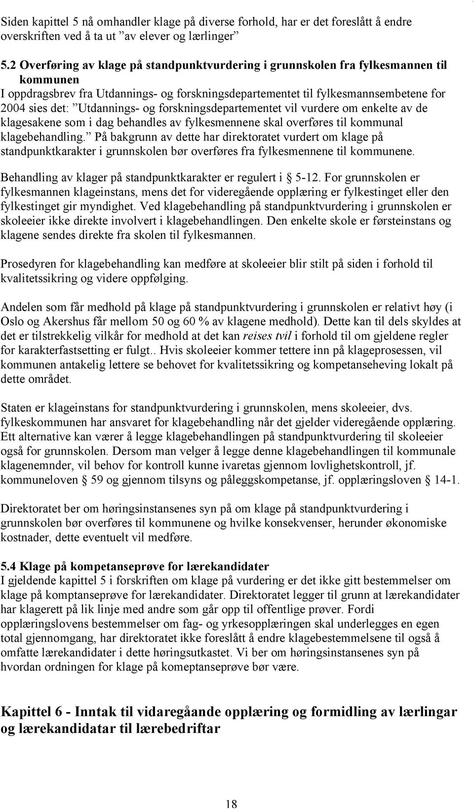 Utdannings- og forskningsdepartementet vil vurdere om enkelte av de klagesakene som i dag behandles av fylkesmennene skal overføres til kommunal klagebehandling.