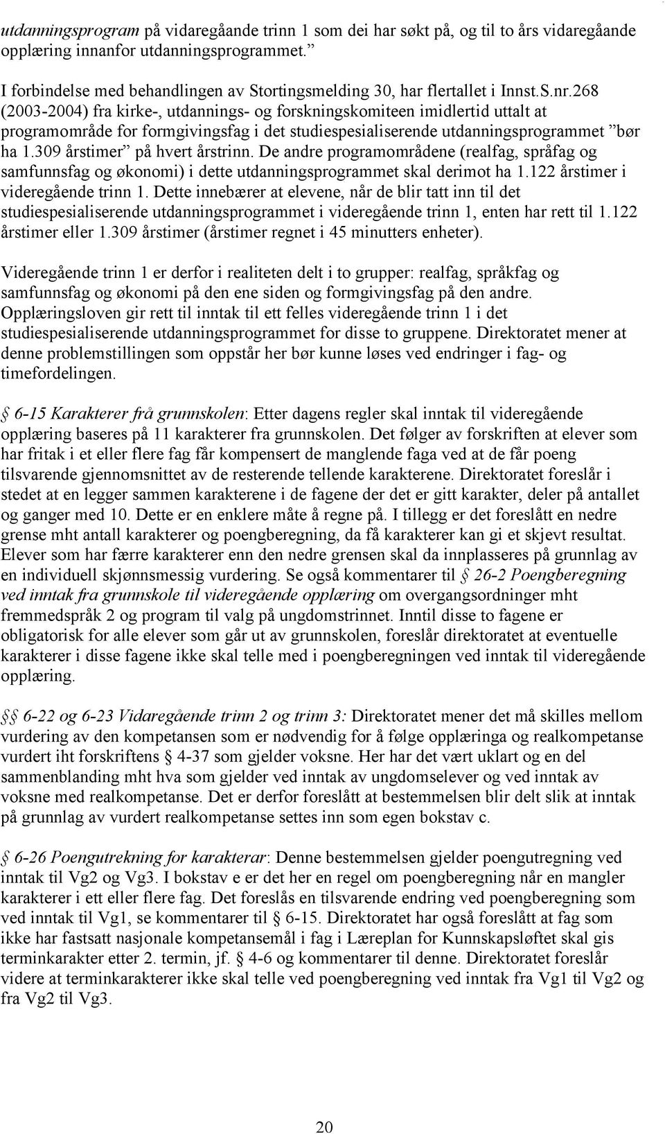 268 (2003-2004) fra kirke-, utdannings- og forskningskomiteen imidlertid uttalt at programområde for formgivingsfag i det studiespesialiserende utdanningsprogrammet bør ha 1.