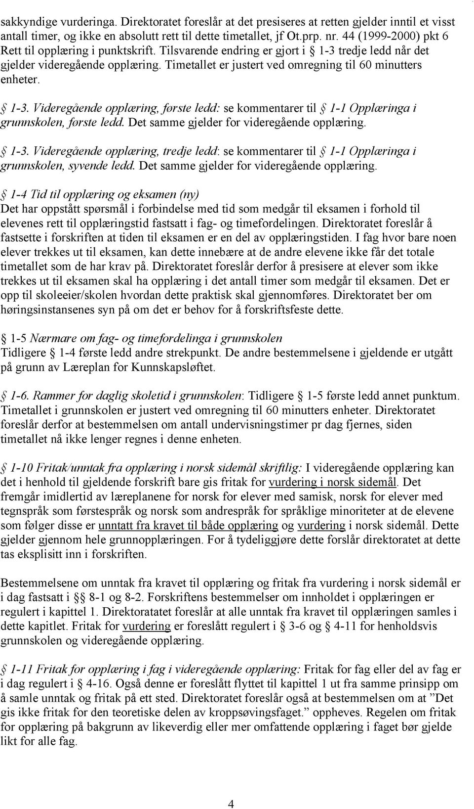 Timetallet er justert ved omregning til 60 minutters enheter. 1-3. Videregående opplæring, første ledd: se kommentarer til 1-1 Opplæringa i grunnskolen, første ledd.