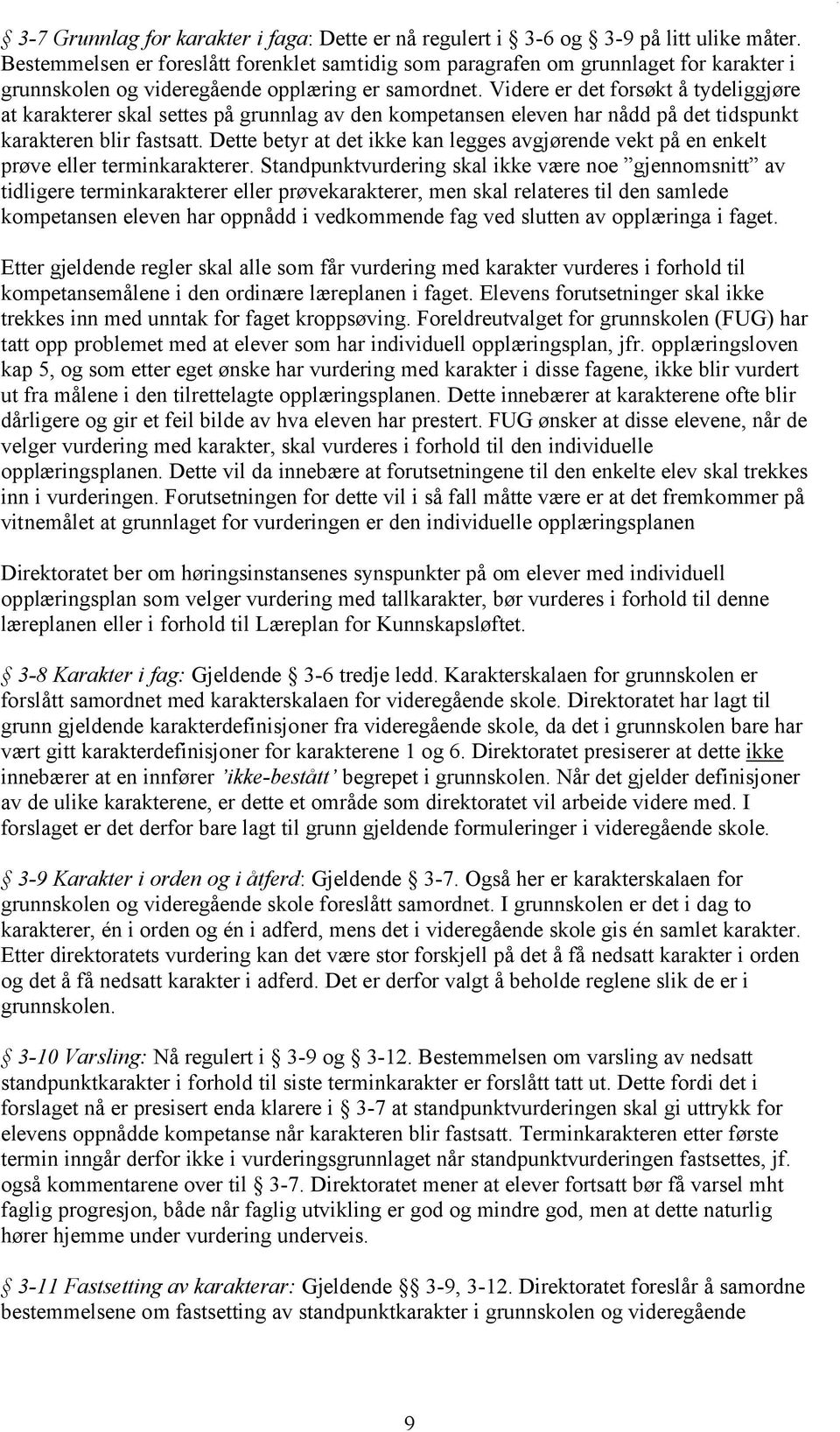 Videre er det forsøkt å tydeliggjøre at karakterer skal settes på grunnlag av den kompetansen eleven har nådd på det tidspunkt karakteren blir fastsatt.