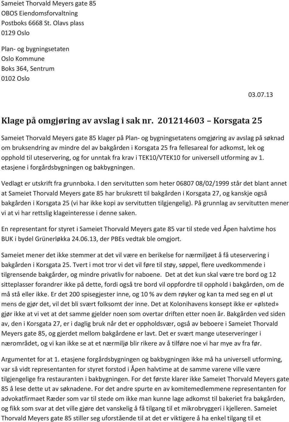 201214603 Korsgata 25 Sameiet Thorvald Meyers gate 85 klager på Plan- og bygningsetatens omgjøring av avslag på søknad om bruksendring av mindre del av bakgården i Korsgata 25 fra fellesareal for