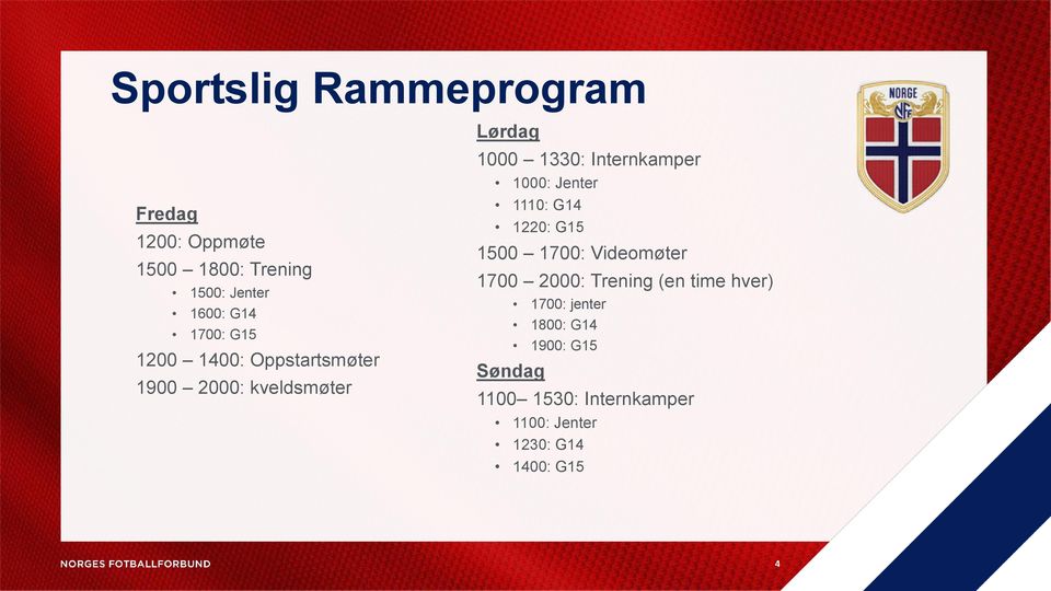 1000: Jenter 1110: G14 1220: G15 1500 1700: Videomøter 1700 2000: Trening (en time hver)