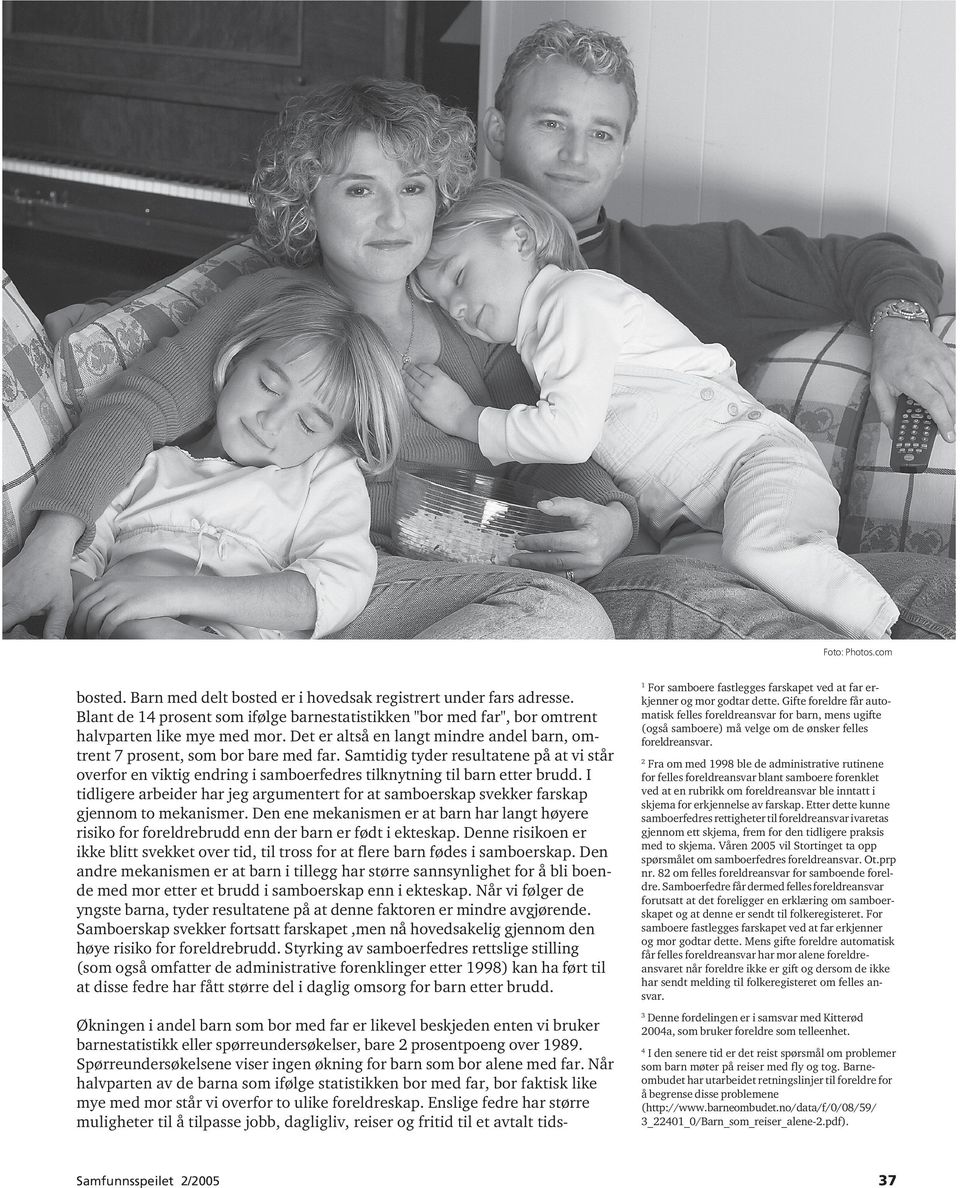 Jensen, An-Magritt (23): "Flere barn bor med far mot et vendepunkt?" Samfunnsspeilet nr. 3, Statistisk sentralbyrå. Jensen, An-Magritt og Bjørg Moen (1991): Enebarn, delebarn, stebarn?