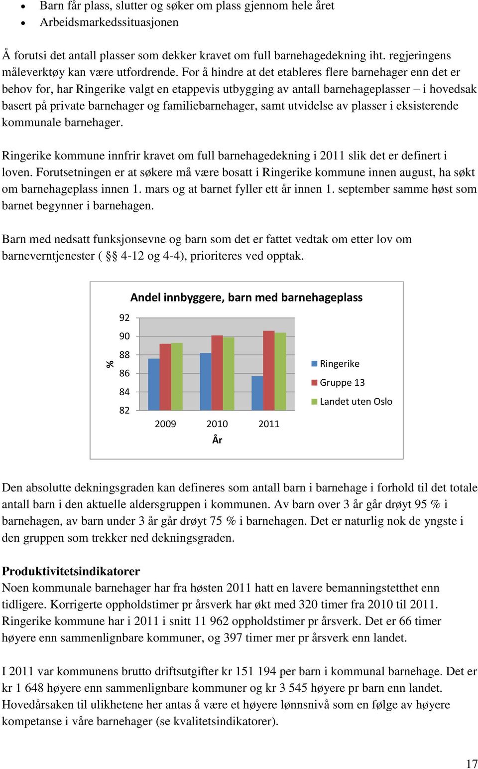 For å hindre at det etableres flere barnehager enn det er behov for, har Ringerike valgt en etappevis utbygging av antall barnehageplasser i hovedsak basert på private barnehager og