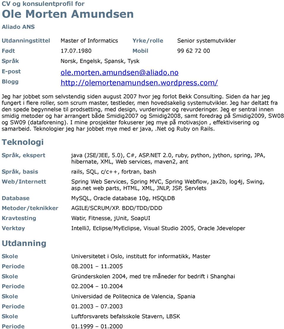 com/ Jeg har jobbet som selvstendig siden august 2007 hvor jeg forlot Bekk Consulting. Siden da har jeg fungert i flere roller, som scrum master, testleder, men hovedsakelig systemutvikler.