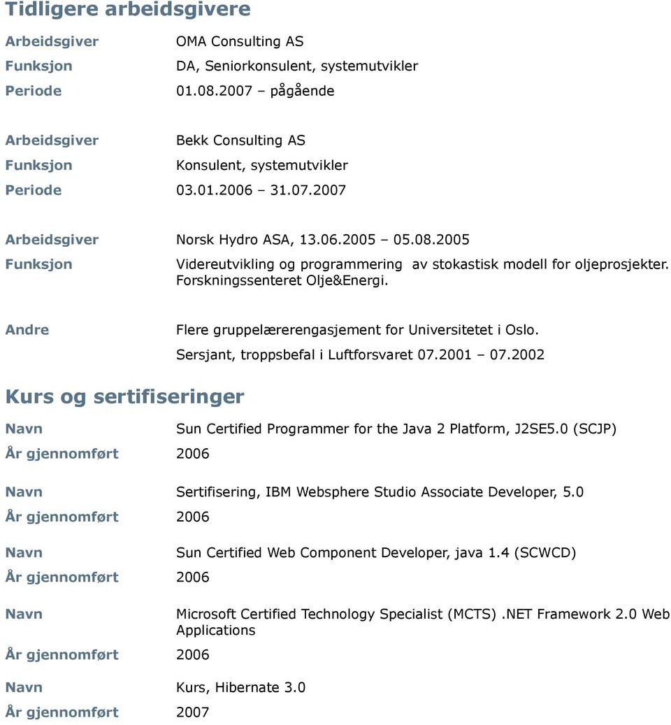 Andre Flere gruppelærerengasjement for Universitetet i Oslo. Sersjant, troppsbefal i Luftforsvaret 07.2001 07.2002 Kurs og sertifiseringer Sun Certified Programmer for the Java 2 Platform, J2SE5.