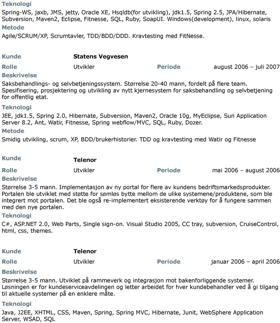 Statens Vegvesen Rolle Utvikler Periode august 2006 juli 2007 Saksbehandlings- og selvbetjeningssystem. Størrelse 20-40 mann, fordelt på flere team.