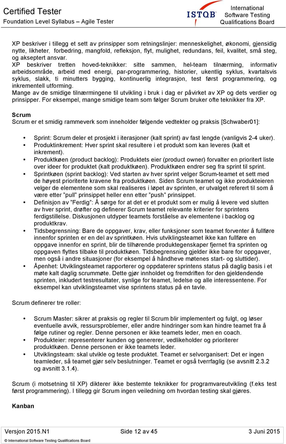 XP beskriver tretten hoved-teknikker: sitte sammen, hel-team tilnærming, informativ arbeidsområde, arbeid med energi, par-programmering, historier, ukentlig syklus, kvartalsvis syklus, slakk, ti