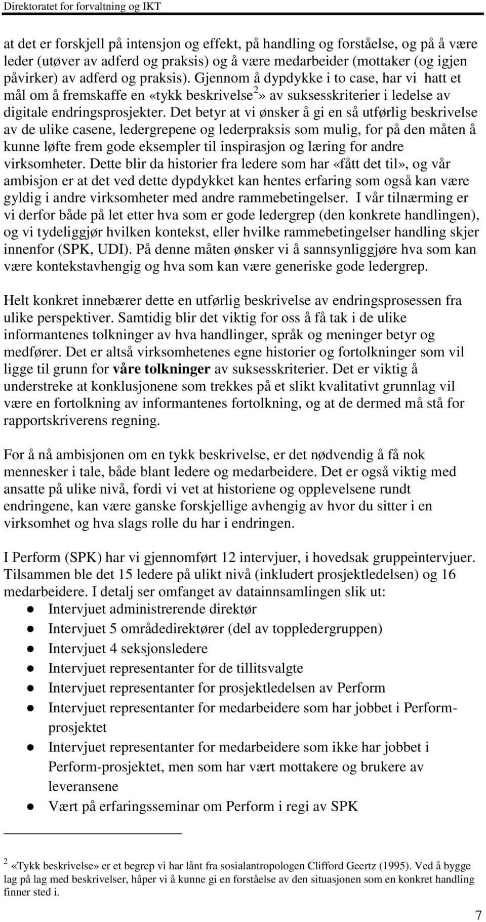 Det betyr at vi ønsker å gi en så utførlig beskrivelse av de ulike casene, ledergrepene og lederpraksis som mulig, for på den måten å kunne løfte frem gode eksempler til inspirasjon og læring for