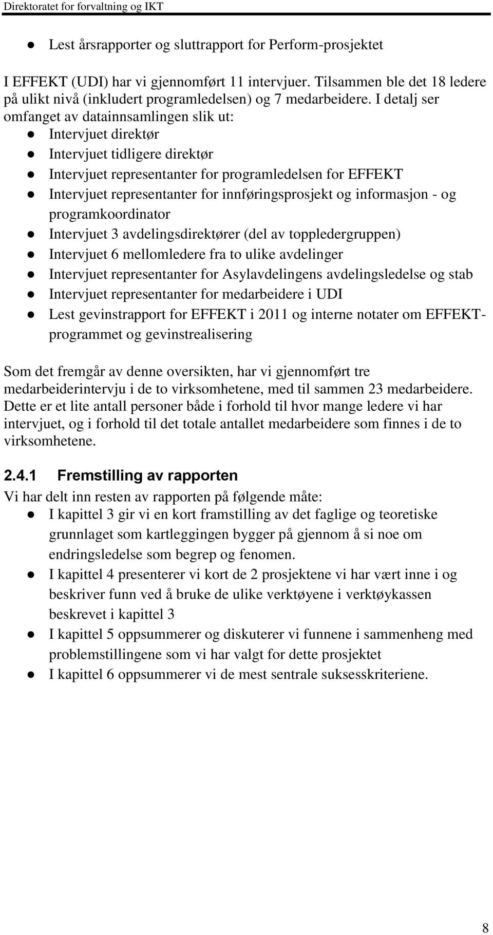 innføringsprosjekt og informasjon - og programkoordinator Intervjuet 3 avdelingsdirektører (del av toppledergruppen) Intervjuet 6 mellomledere fra to ulike avdelinger Intervjuet representanter for