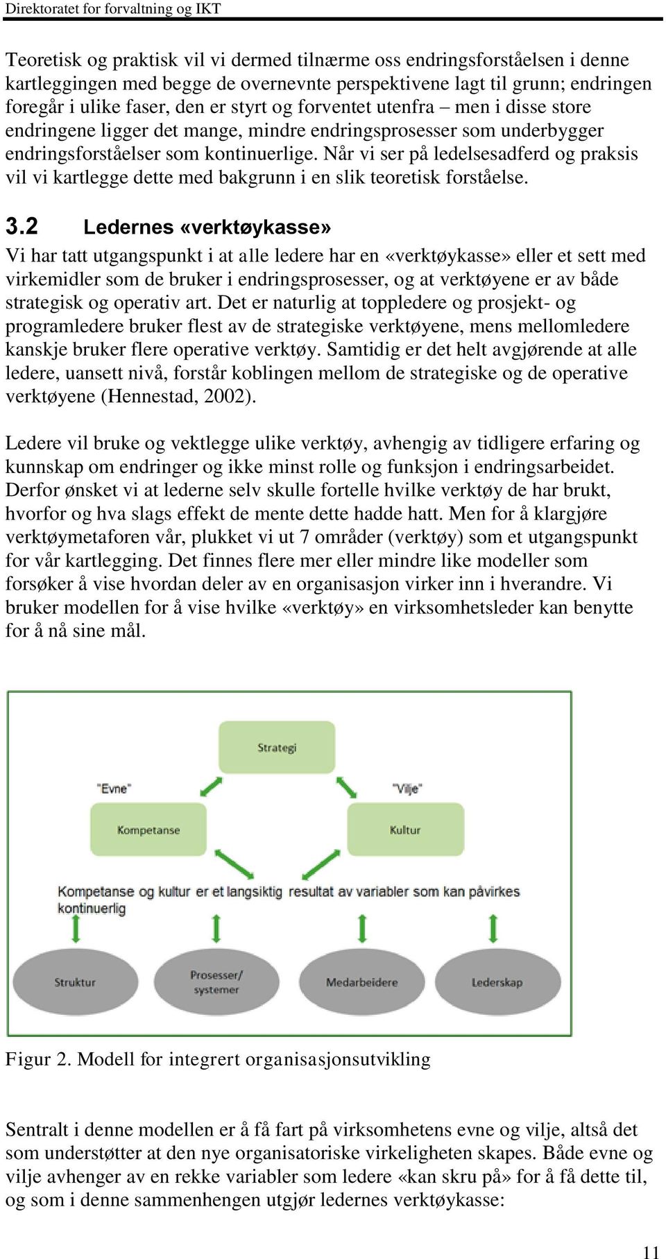 Når vi ser på ledelsesadferd og praksis vil vi kartlegge dette med bakgrunn i en slik teoretisk forståelse. 3.