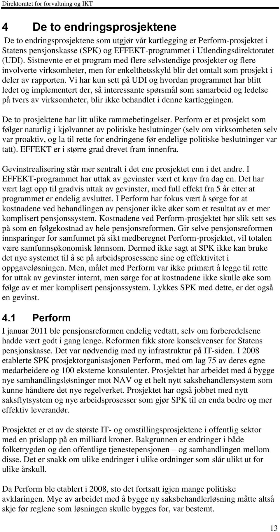 Vi har kun sett på UDI og hvordan programmet har blitt ledet og implementert der, så interessante spørsmål som samarbeid og ledelse på tvers av virksomheter, blir ikke behandlet i denne kartleggingen.