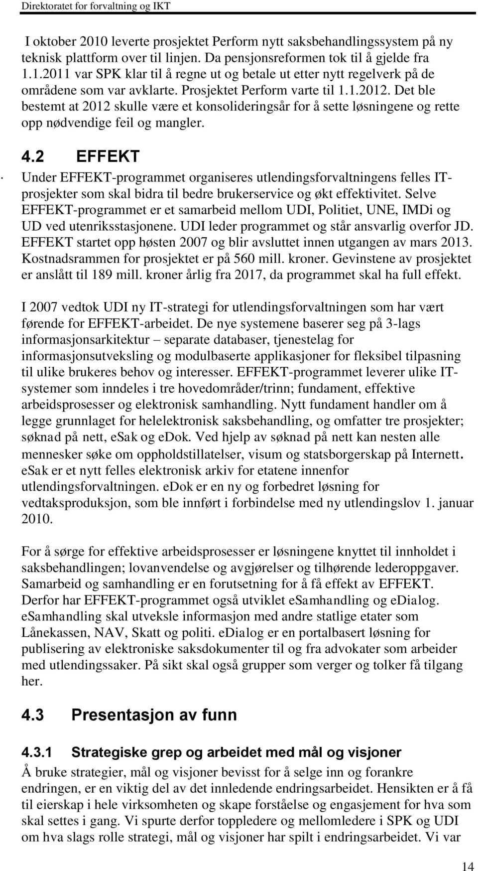 2 EFFEKT Under EFFEKT-programmet organiseres utlendingsforvaltningens felles ITprosjekter som skal bidra til bedre brukerservice og økt effektivitet.