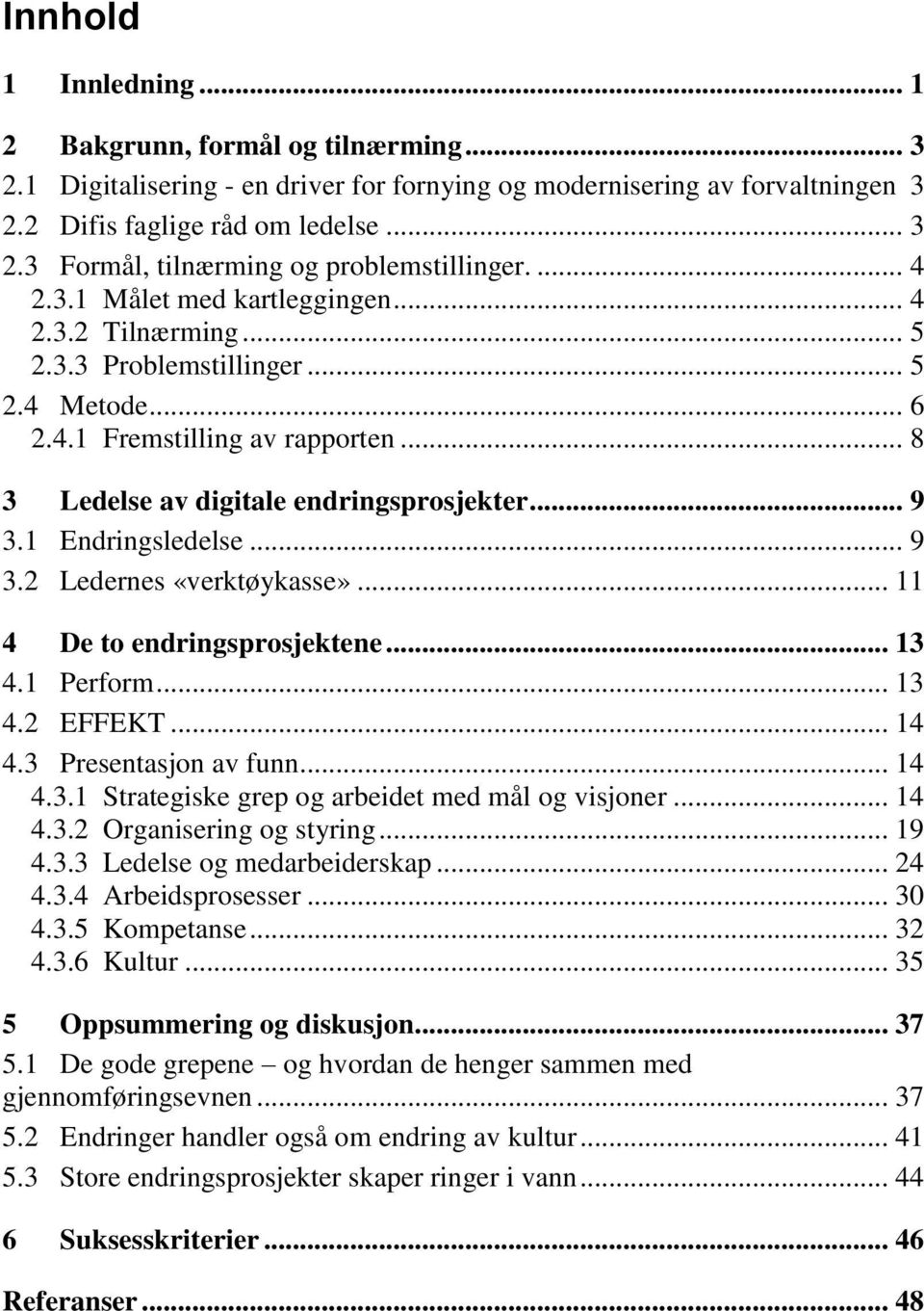 1 Endringsledelse... 9 3.2 Ledernes «verktøykasse»... 11 4 De to endringsprosjektene... 13 4.1 Perform... 13 4.2 EFFEKT... 14 4.3 Presentasjon av funn... 14 4.3.1 Strategiske grep og arbeidet med mål og visjoner.