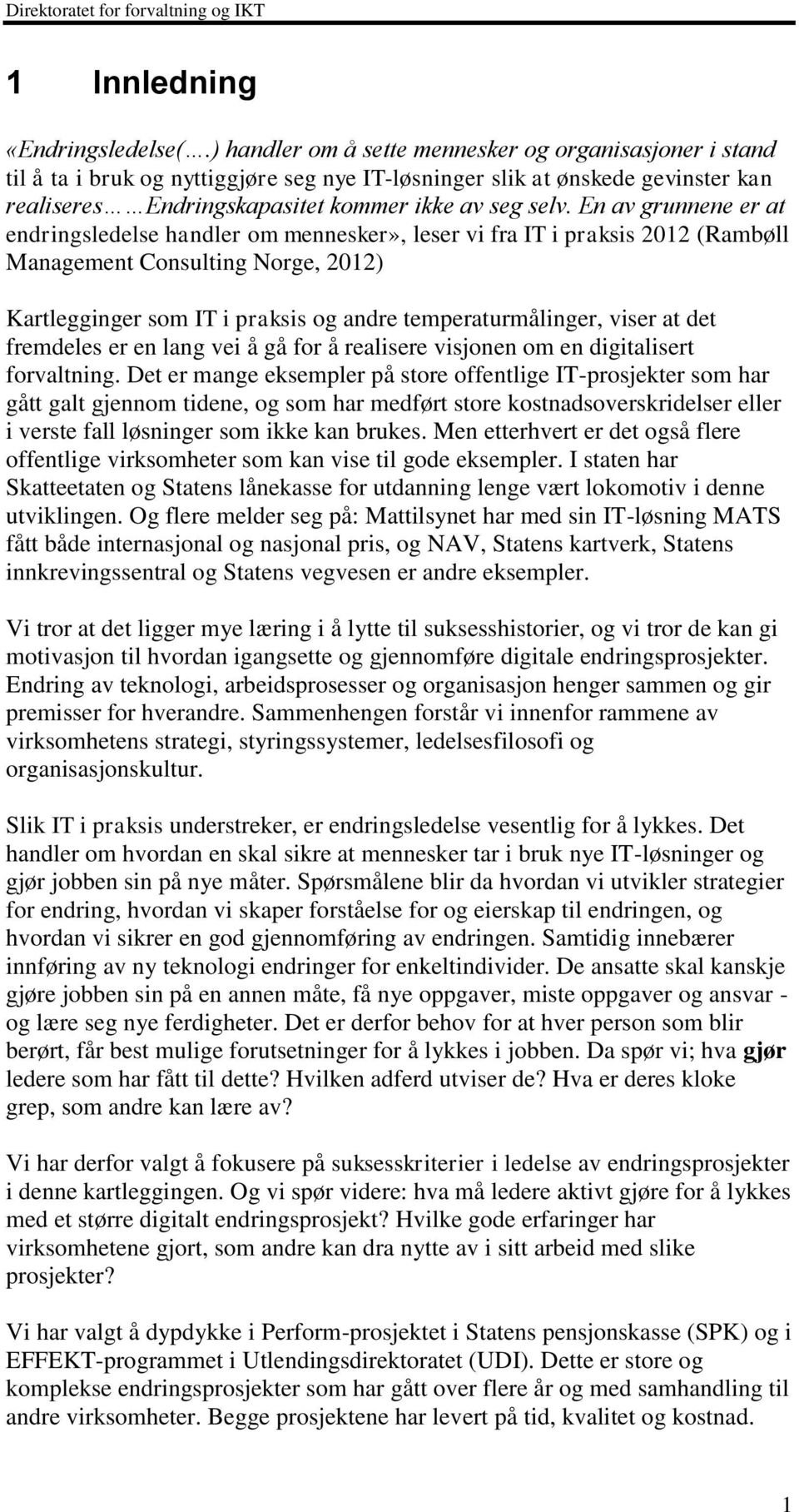 En av grunnene er at endringsledelse handler om mennesker», leser vi fra IT i praksis 2012 (Rambøll Management Consulting Norge, 2012) Kartlegginger som IT i praksis og andre temperaturmålinger,