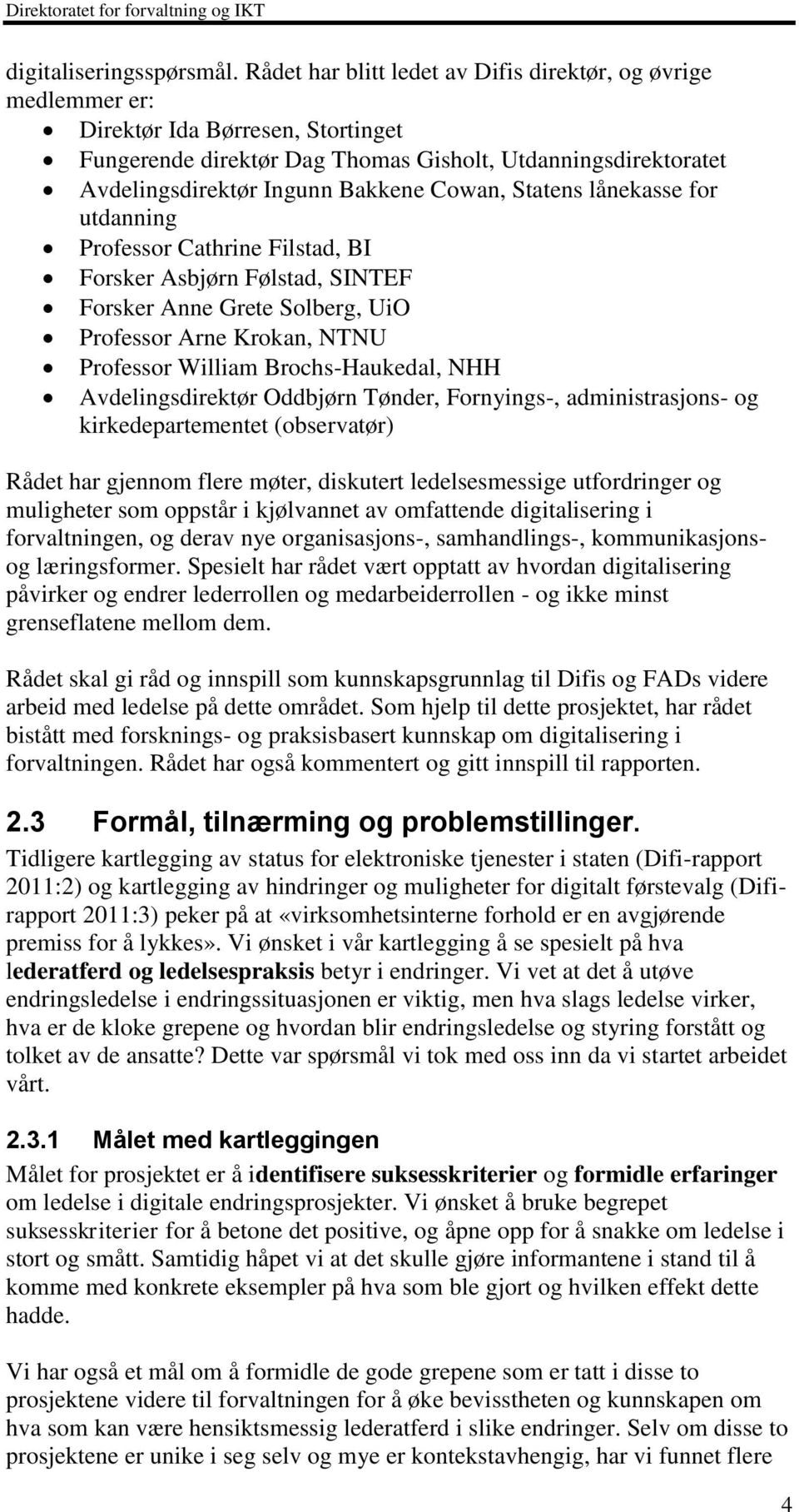 Cowan, Statens lånekasse for utdanning Professor Cathrine Filstad, BI Forsker Asbjørn Følstad, SINTEF Forsker Anne Grete Solberg, UiO Professor Arne Krokan, NTNU Professor William Brochs-Haukedal,