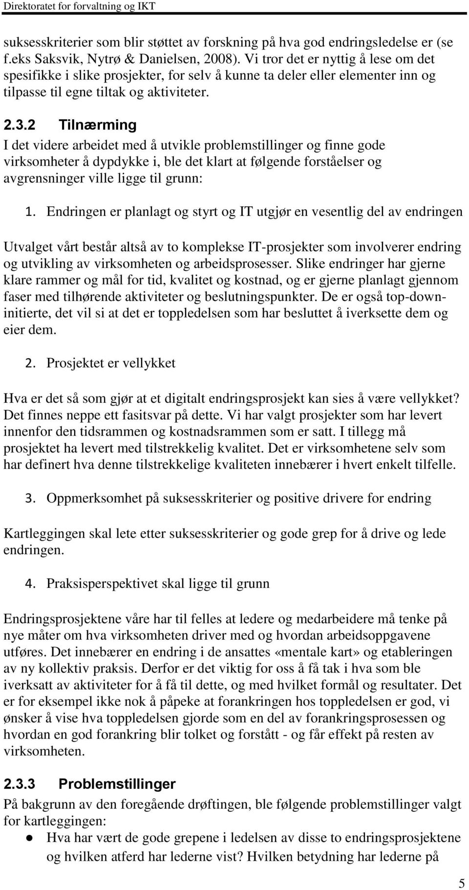 2 Tilnærming I det videre arbeidet med å utvikle problemstillinger og finne gode virksomheter å dypdykke i, ble det klart at følgende forståelser og avgrensninger ville ligge til grunn: 1.