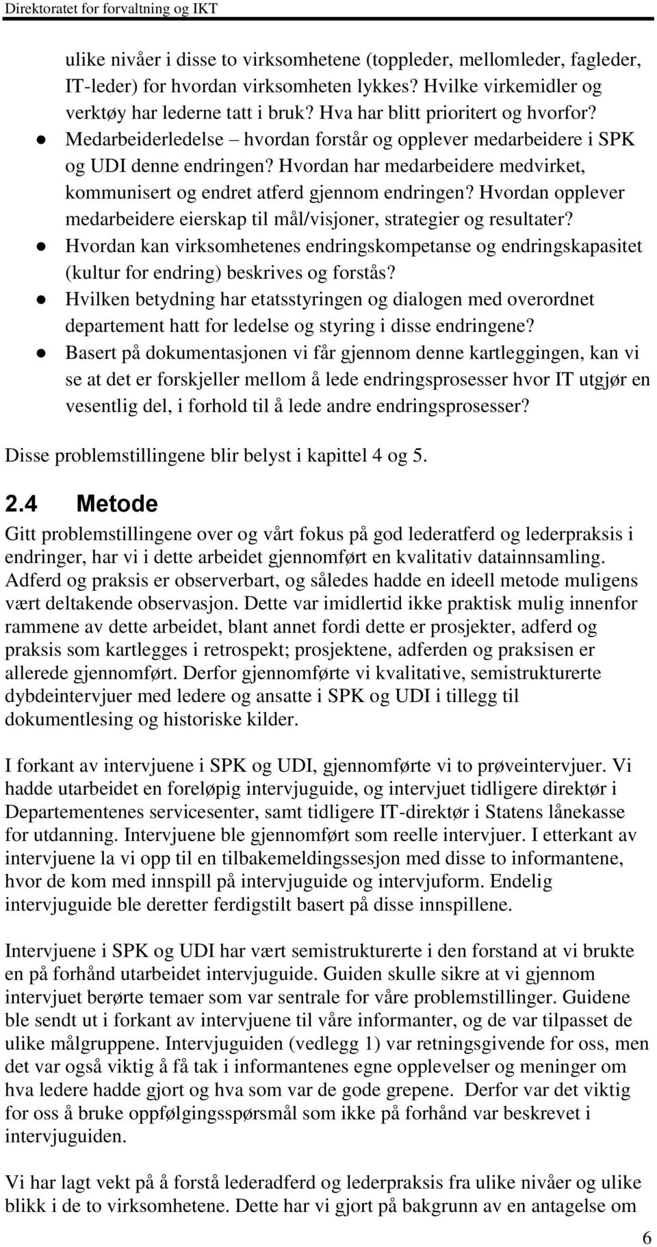 Hvordan har medarbeidere medvirket, kommunisert og endret atferd gjennom endringen? Hvordan opplever medarbeidere eierskap til mål/visjoner, strategier og resultater?