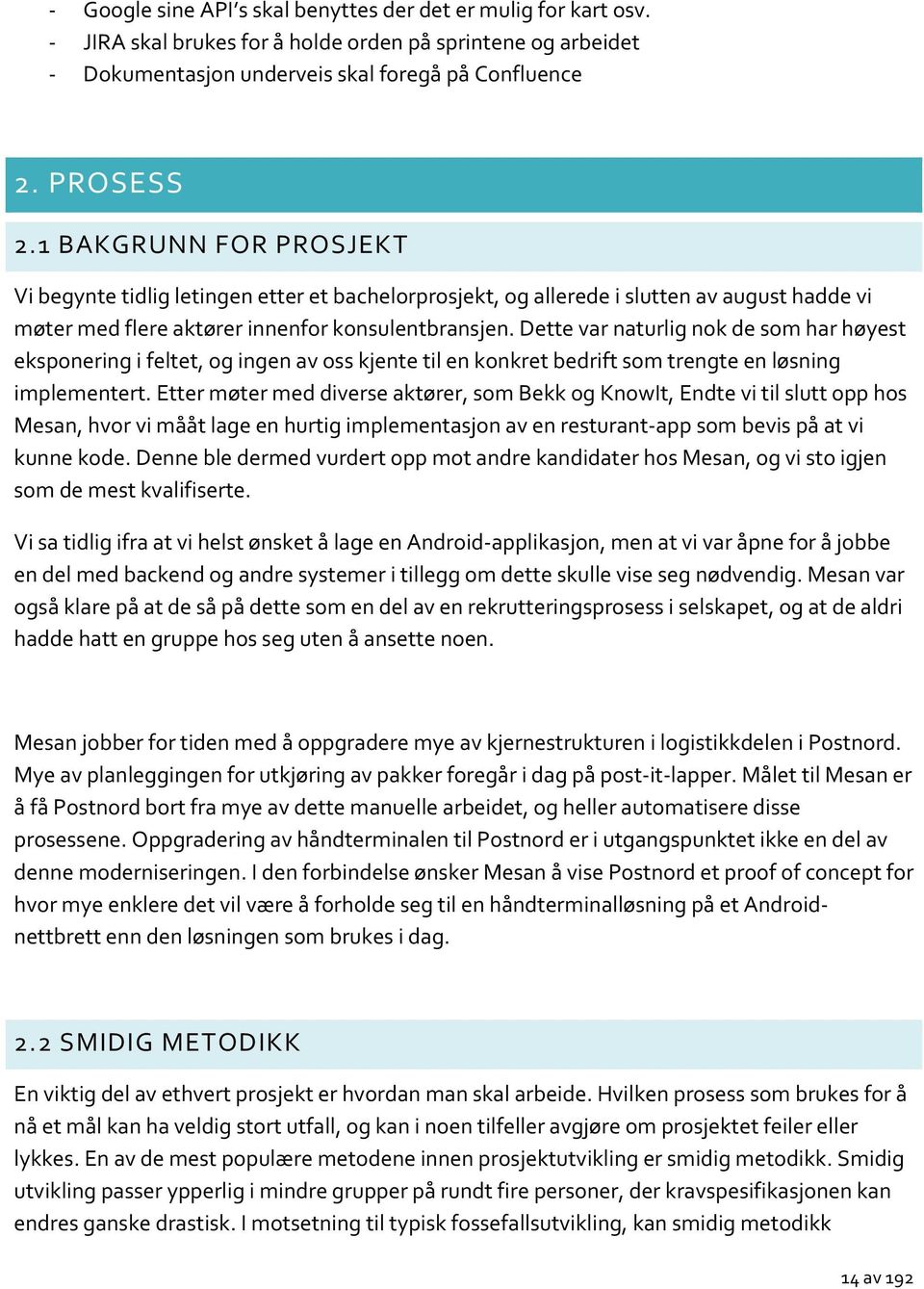 Dette var naturlig nok de som har høyest eksponering i feltet, og ingen av oss kjente til en konkret bedrift som trengte en løsning implementert.