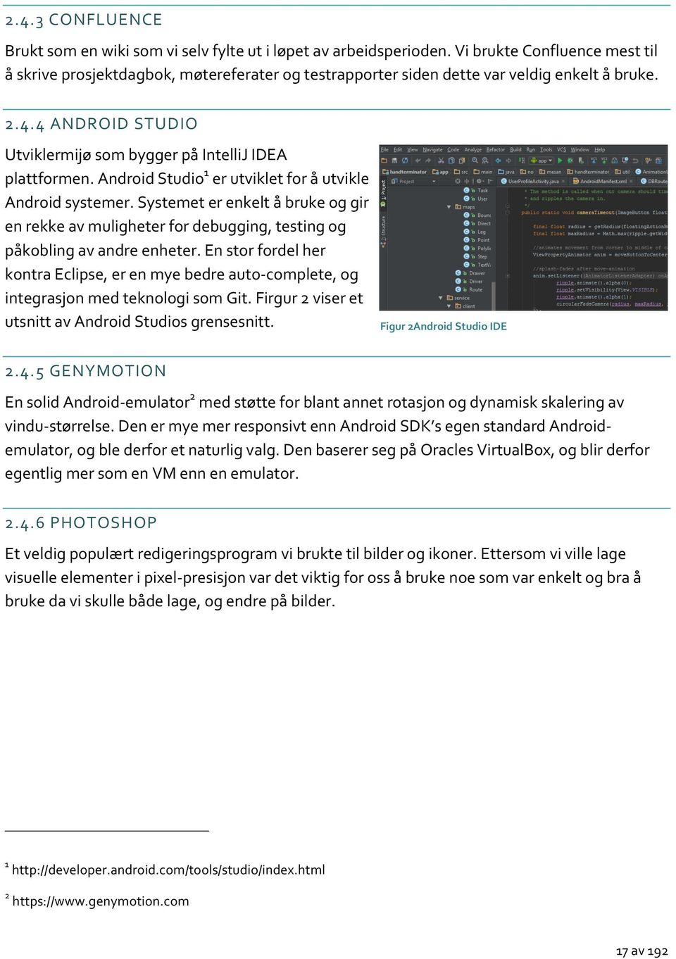 Android Studio 1 er utviklet for å utvikle Android systemer. Systemet er enkelt å bruke og gir en rekke av muligheter for debugging, testing og påkobling av andre enheter.