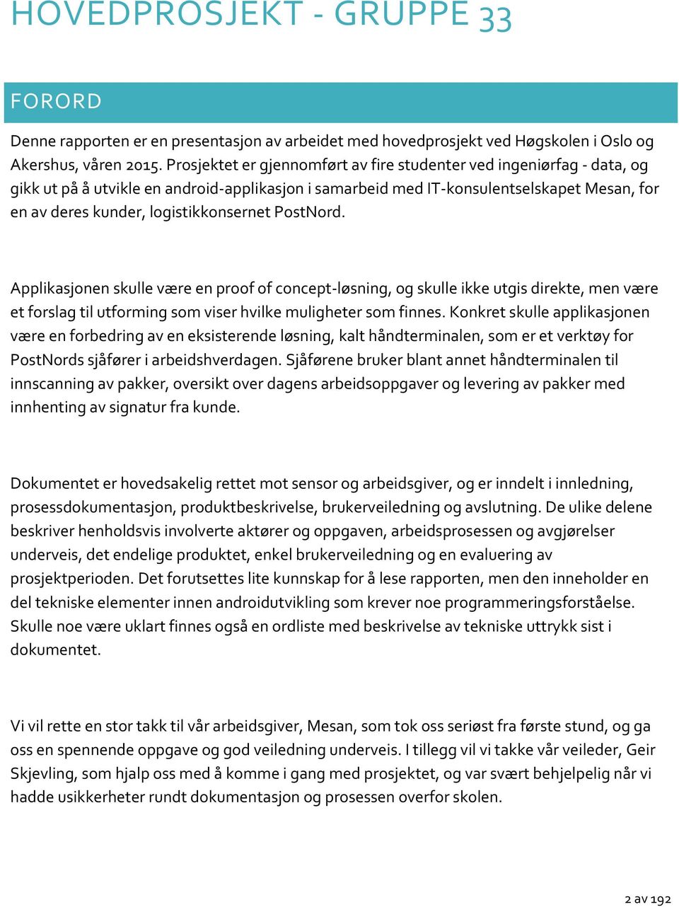 logistikkonsernet PostNord. Applikasjonen skulle være en proof of concept- løsning, og skulle ikke utgis direkte, men være et forslag til utforming som viser hvilke muligheter som finnes.