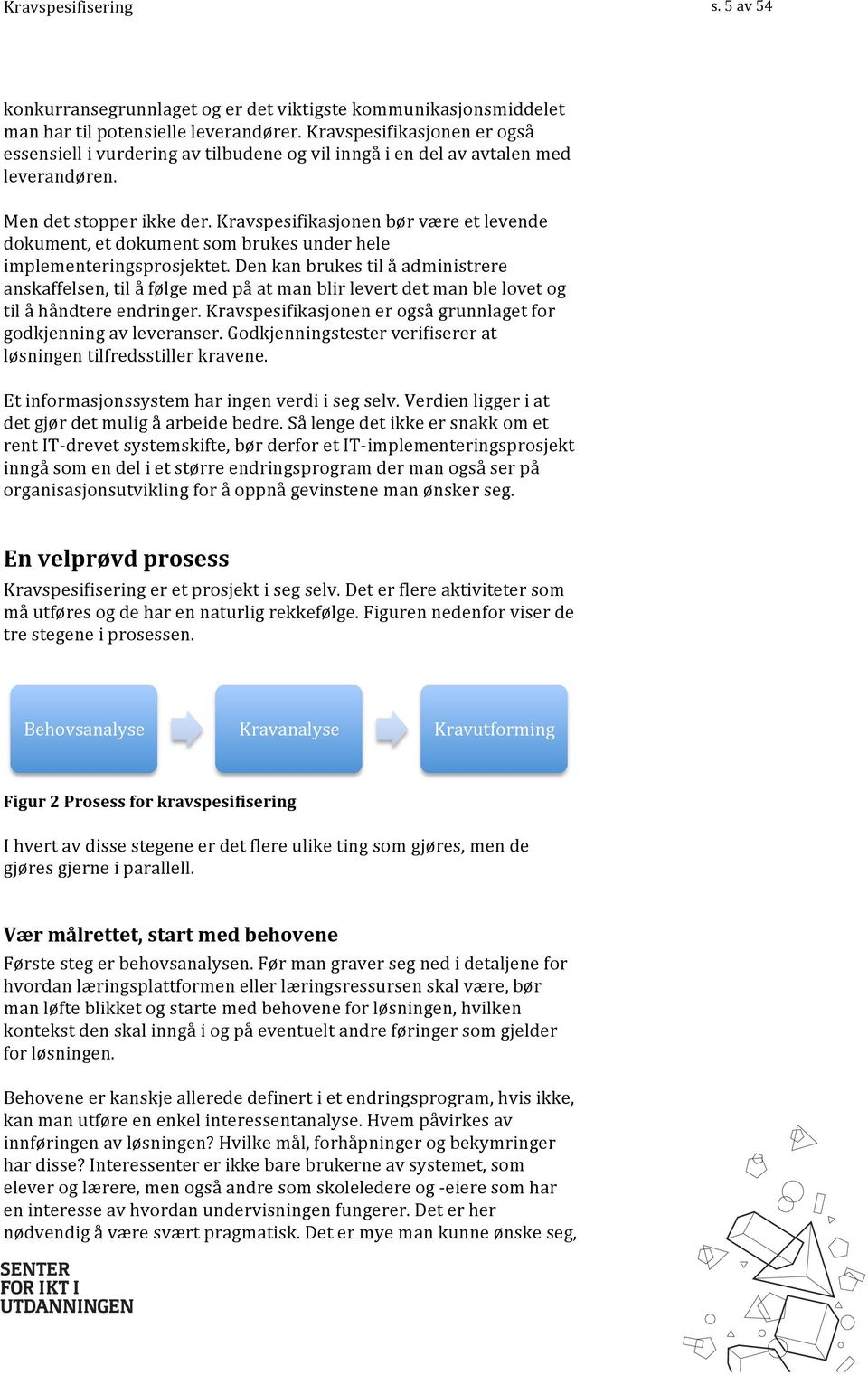 Kravspesifikasjonenbørværeetlevende dokument,etdokumentsombrukesunderhele implementeringsprosjektet.