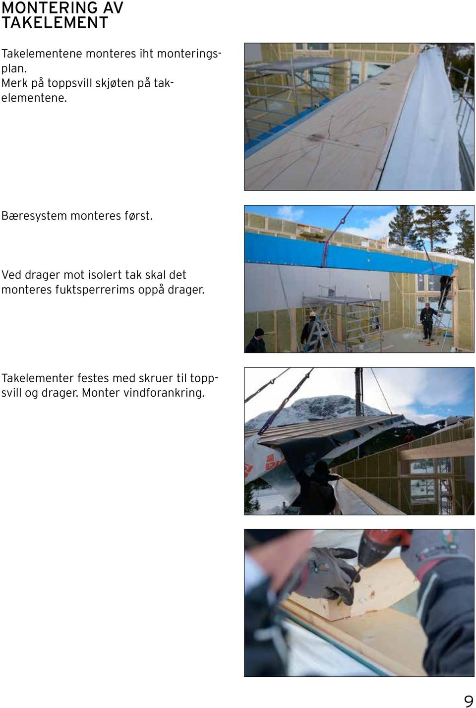 Ved drager mot isolert tak skal det monteres fukt sperrerims oppå drager.