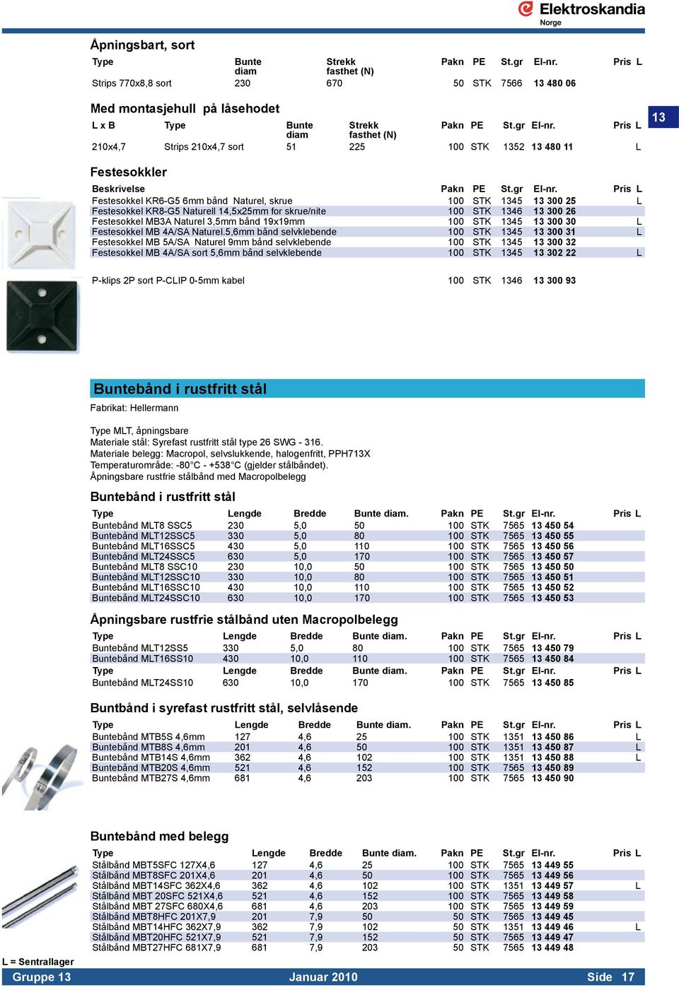 Pris L diam fasthet (N) 210x4,7 Strips 210x4,7 sort 51 225 100 STK 1352 13 480 11 L 13 Festesokkler Festesokkel KR6-G5 6mm bånd Naturel, skrue 100 STK 1345 13 300 25 L Festesokkel KR8-G5 Naturell