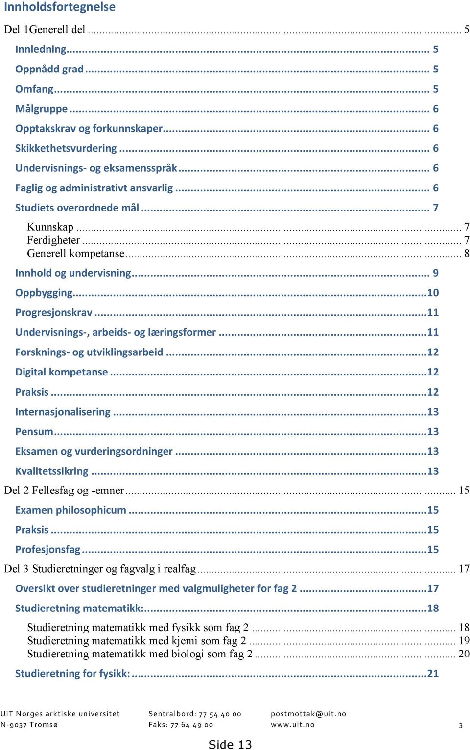 ..11 Undervisnings-, arbeids- og læringsformer...11 Forsknings- og utviklingsarbeid...12 Digital kompetanse...12 Praksis...12 Internasjonalisering...13 Pensum...13 Eksamen og vurderingsordninger.