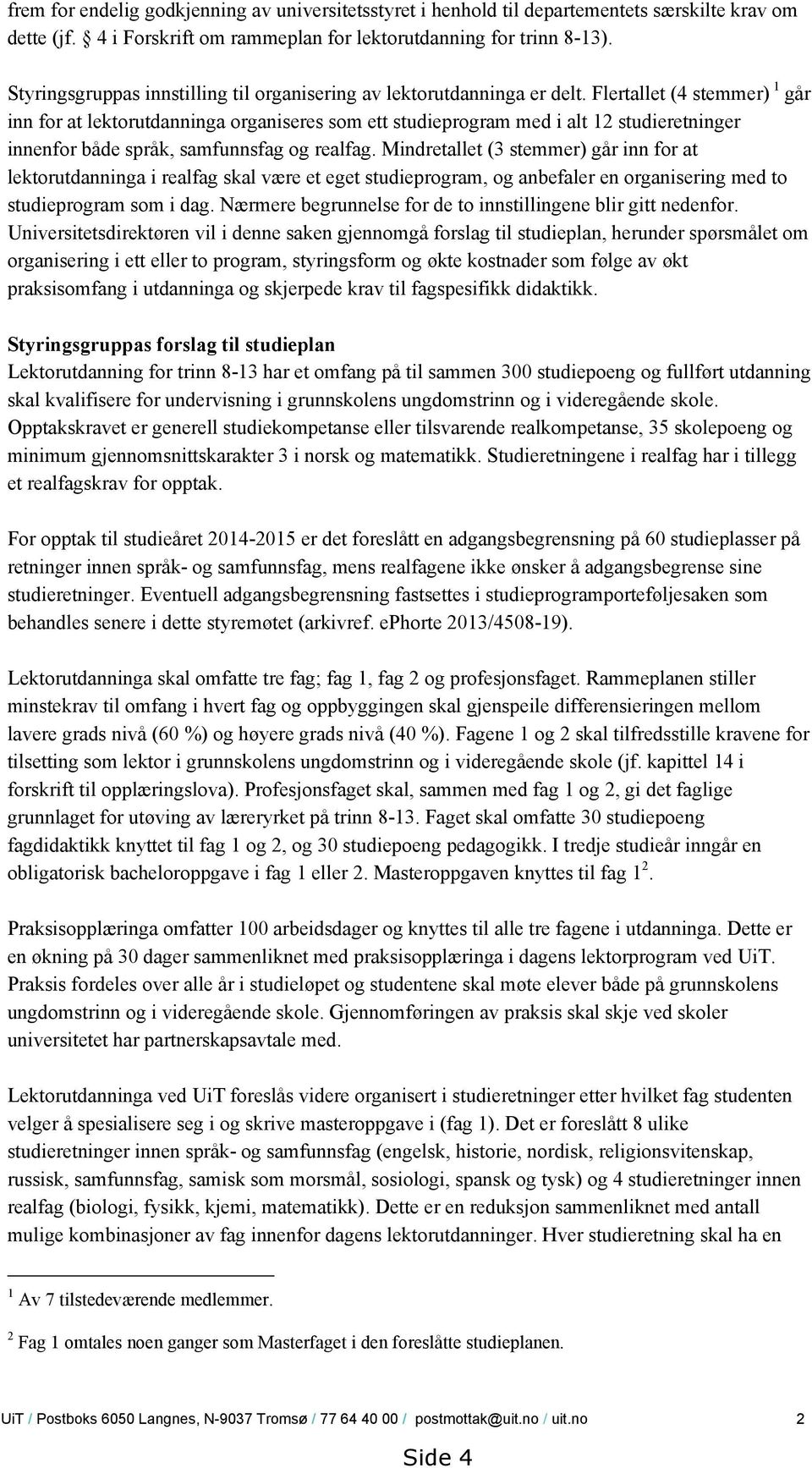 Flertallet (4 stemmer) 1 går inn for at lektorutdanninga organiseres som ett studieprogram med i alt 12 studieretninger innenfor både språk, samfunnsfag og realfag.