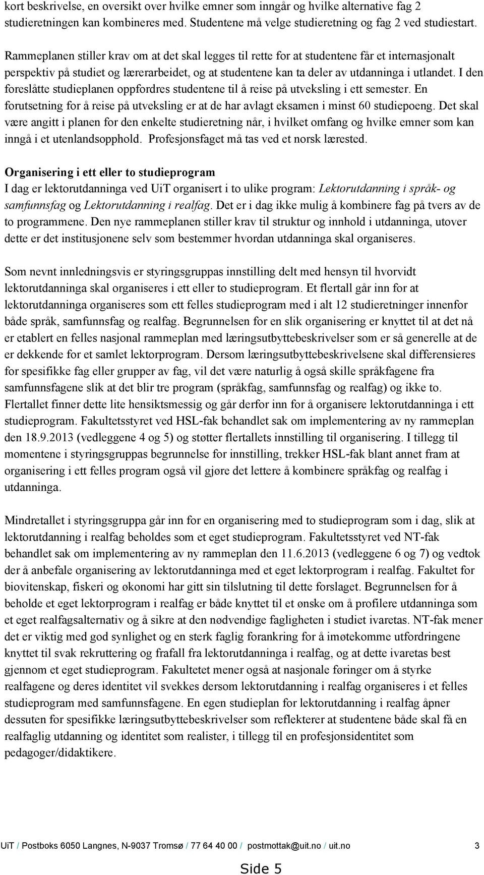 I den foreslåtte studieplanen oppfordres studentene til å reise på utveksling i ett semester. En forutsetning for å reise på utveksling er at de har avlagt eksamen i minst 60 studiepoeng.