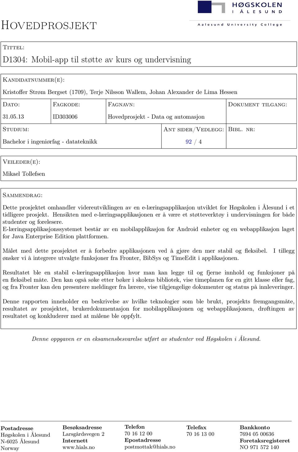 nr: Bachelor i ingeniørfag - datateknikk 92 / 4 Veileder(e): Mikael Tollefsen Sammendrag: Dette prosjektet omhandler videreutviklingen av en e-læringsapplikasjon utviklet for Høgskolen i Ålesund i et