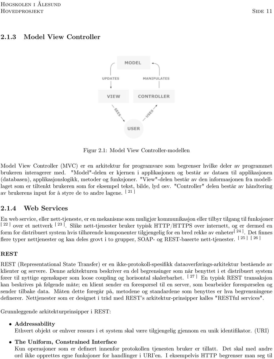 "Model"-delen er kjernen i applikasjonen og består av dataen til applikasjonen (databasen), applikasjonslogikk, metoder og funksjoner.