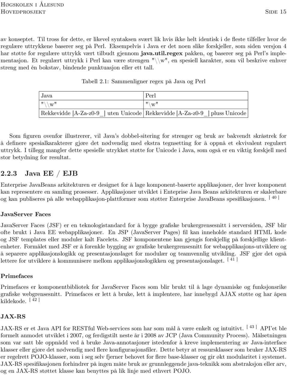 Et regulært uttrykk i Perl kan være strengen "\\w", en spesiell karakter, som vil beskrive enhver streng med én bokstav, bindende punktuasjon eller ett tall. Java "\\w" Tabell 2.