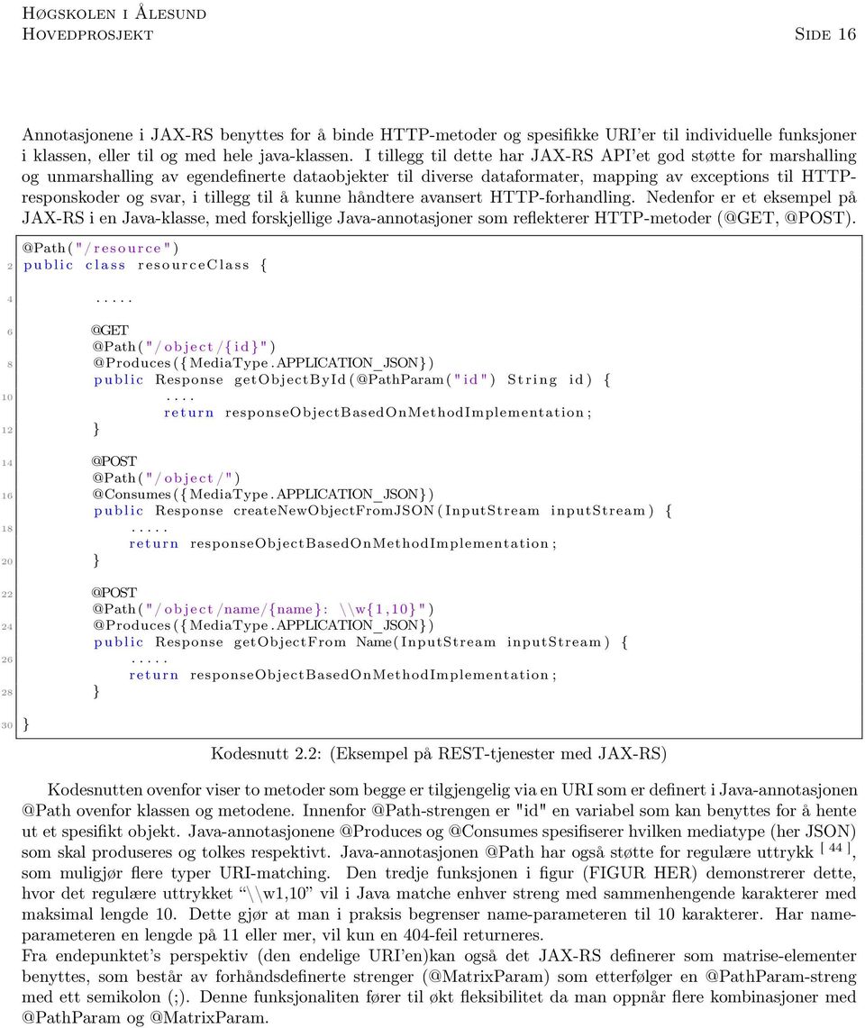 til å kunne håndtere avansert HTTP-forhandling. Nedenfor er et eksempel på JAX-RS i en Java-klasse, med forskjellige Java-annotasjoner som reflekterer HTTP-metoder (@GET, @POST).