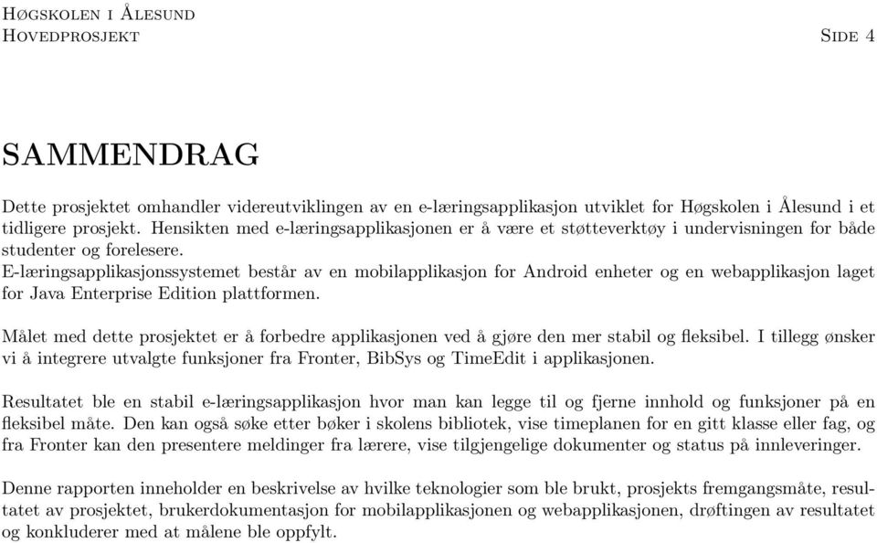 E-læringsapplikasjonssystemet består av en mobilapplikasjon for Android enheter og en webapplikasjon laget for Java Enterprise Edition plattformen.