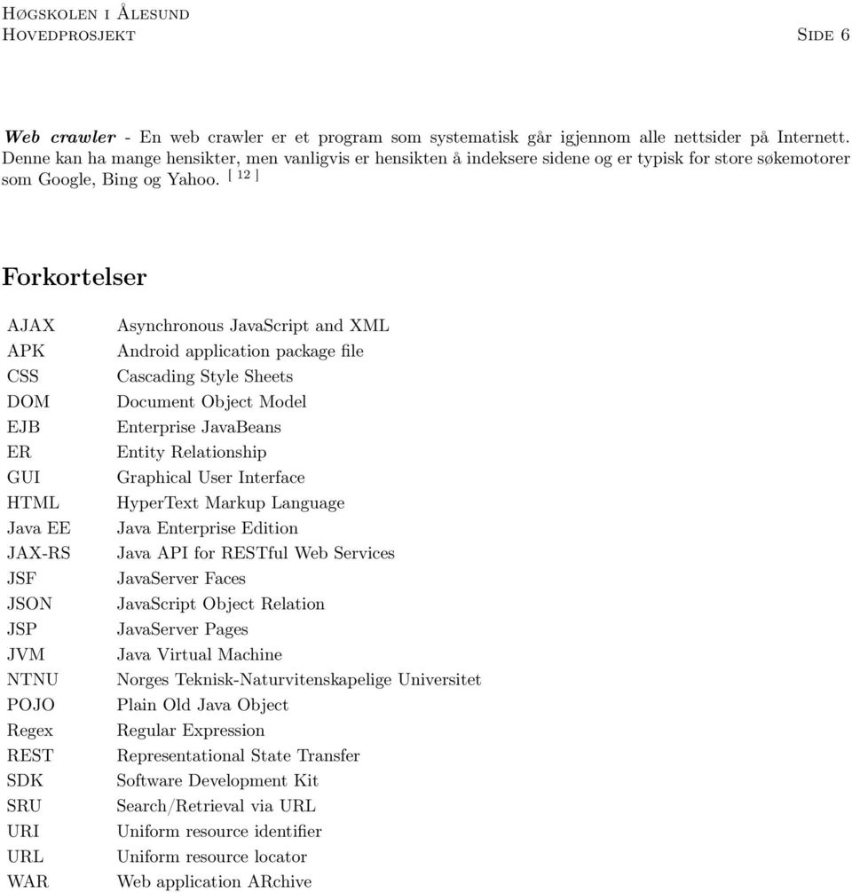 [ 12 ] Forkortelser AJAX APK CSS DOM EJB ER GUI HTML Java EE JAX-RS JSF JSON JSP JVM NTNU POJO Regex REST SDK SRU URI URL WAR Asynchronous JavaScript and XML Android application package file