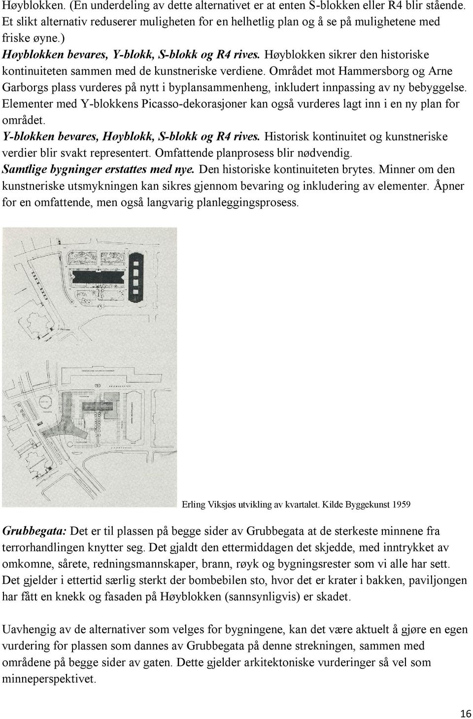 Området mot Hammersborg og Arne Garborgs plass vurderes på nytt i byplansammenheng, inkludert innpassing av ny bebyggelse.